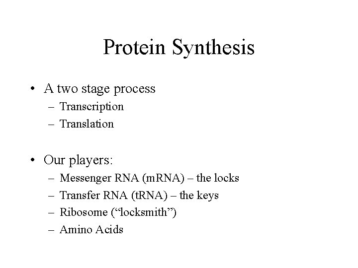 Protein Synthesis • A two stage process – Transcription – Translation • Our players: