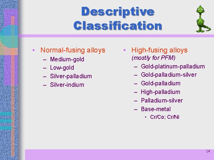 Descriptive Classification • Normal-fusing alloys – – Medium-gold Low-gold Silver-palladium Silver-indium • High-fusing alloys