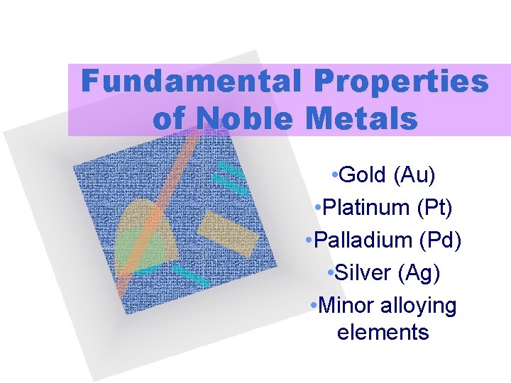 Fundamental Properties of Noble Metals • Gold (Au) • Platinum (Pt) • Palladium (Pd)
