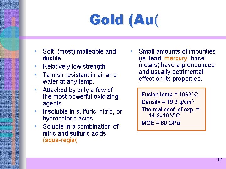 Gold (Au( • Soft, (most) malleable and ductile • Relatively low strength • Tarnish