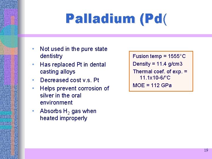 Palladium (Pd( • Not used in the pure state dentistry • Has replaced Pt