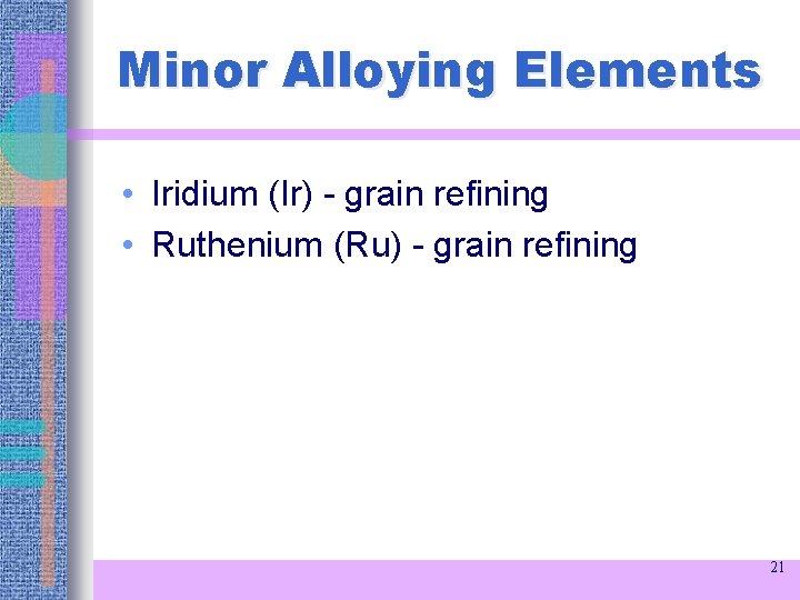 Minor Alloying Elements • Iridium (Ir) - grain refining • Ruthenium (Ru) - grain