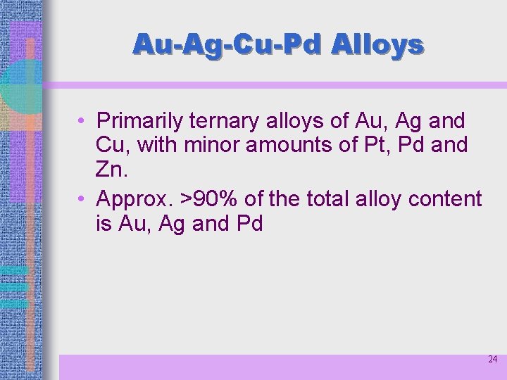 Au-Ag-Cu-Pd Alloys • Primarily ternary alloys of Au, Ag and Cu, with minor amounts