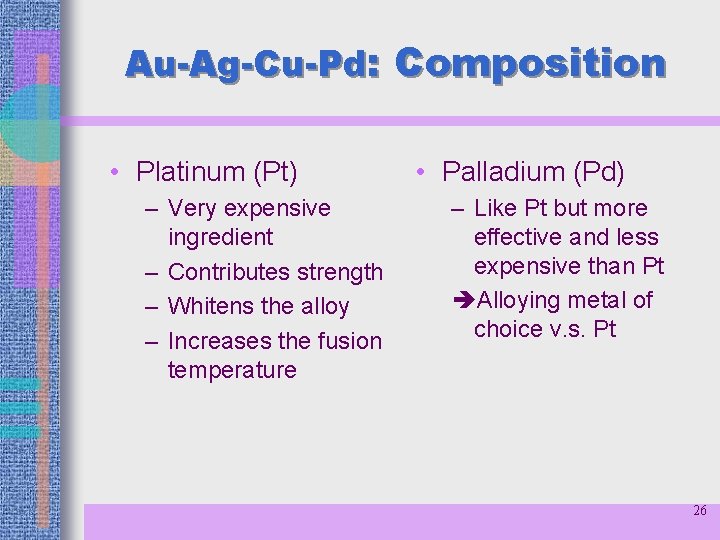 Au-Ag-Cu-Pd: Composition • Platinum (Pt) – Very expensive ingredient – Contributes strength – Whitens