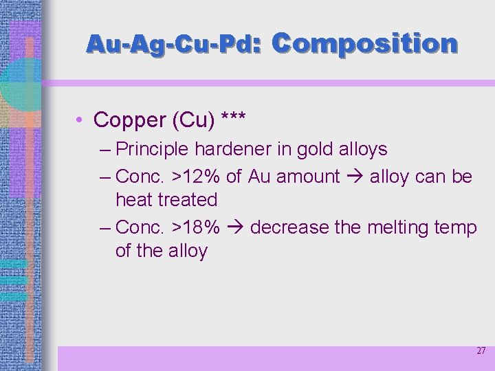 Au-Ag-Cu-Pd: Composition • Copper (Cu) *** – Principle hardener in gold alloys – Conc.