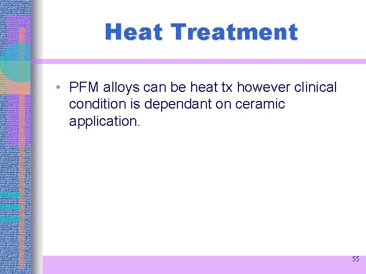 Heat Treatment • PFM alloys can be heat tx however clinical condition is dependant