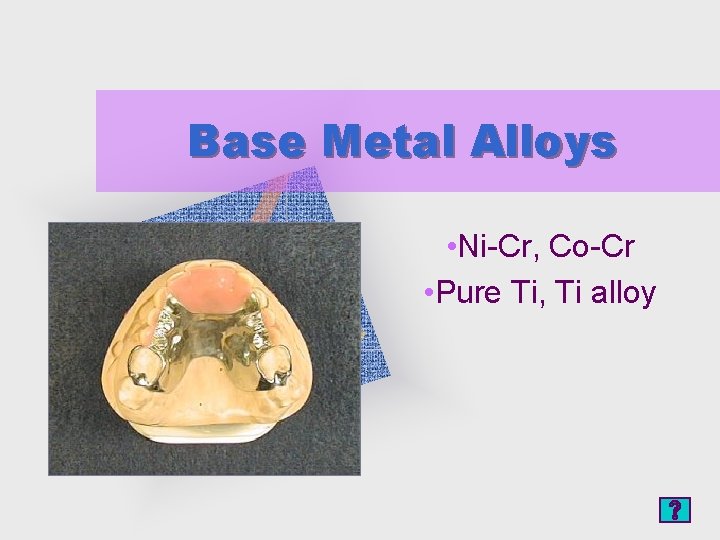 Base Metal Alloys • Ni-Cr, Co-Cr • Pure Ti, Ti alloy 