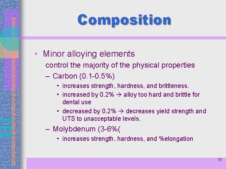 Composition • Minor alloying elements control the majority of the physical properties – Carbon