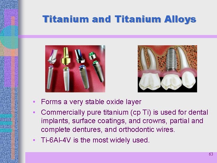 Titanium and Titanium Alloys • Forms a very stable oxide layer • Commercially pure