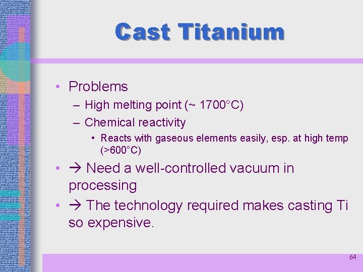 Cast Titanium • Problems – High melting point (~ 1700°C) – Chemical reactivity •