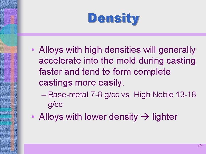 Density • Alloys with high densities will generally accelerate into the mold during casting