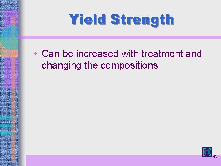 Yield Strength • Can be increased with treatment and changing the compositions 68 