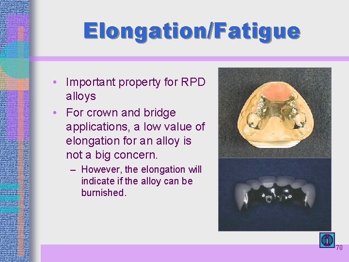 Elongation/Fatigue • Important property for RPD alloys • For crown and bridge applications, a