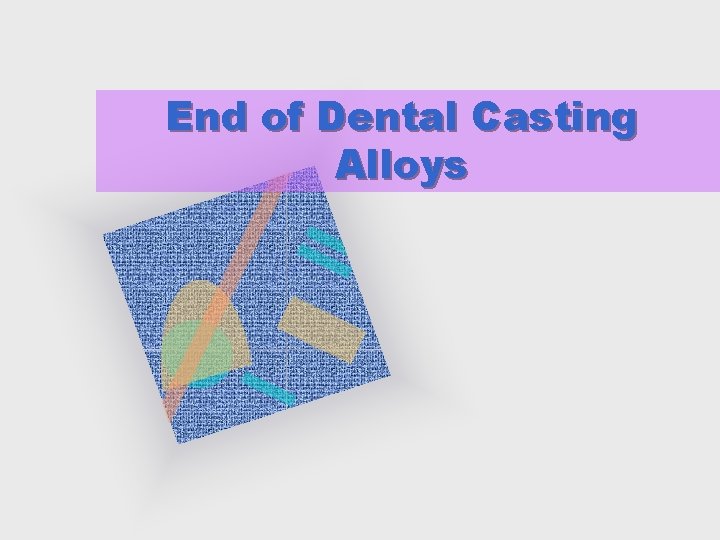 End of Dental Casting Alloys 