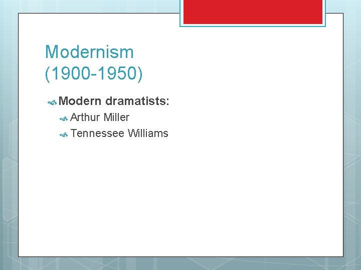 Modernism (1900 -1950) Modern Arthur dramatists: Miller Tennessee Williams 