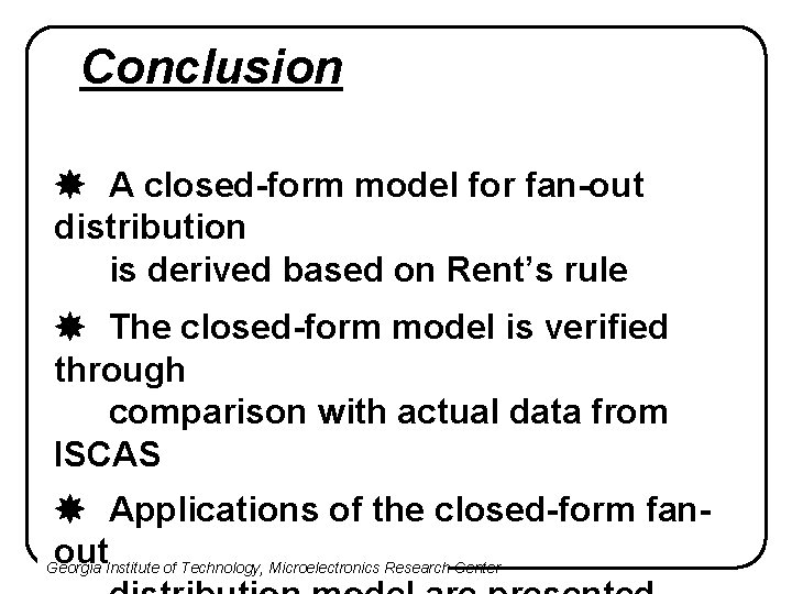 Conclusion A closed-form model for fan-out distribution is derived based on Rent’s rule The