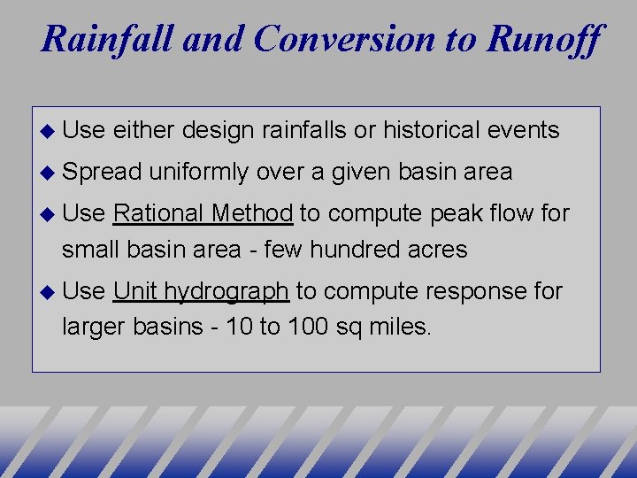 Rainfall and Conversion to Runoff Use either design rainfalls or historical events Spread uniformly