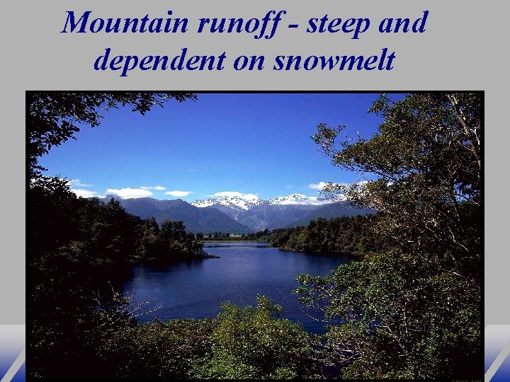 Mountain runoff - steep and dependent on snowmelt 