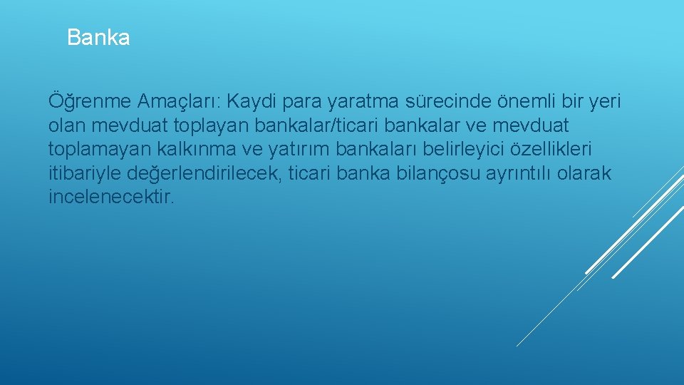 Banka Öğrenme Amaçları: Kaydi para yaratma sürecinde önemli bir yeri olan mevduat toplayan bankalar/ticari