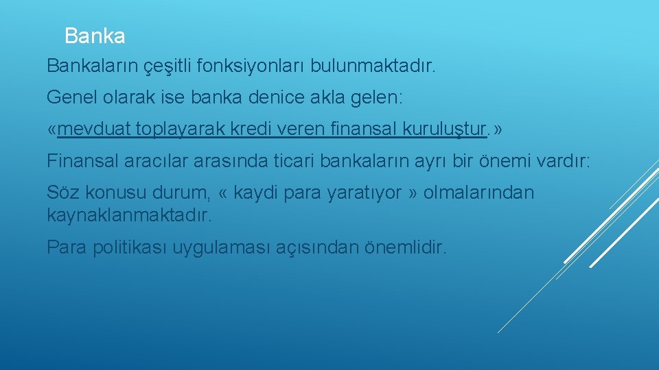 Bankaların çeşitli fonksiyonları bulunmaktadır. Genel olarak ise banka denice akla gelen: «mevduat toplayarak kredi