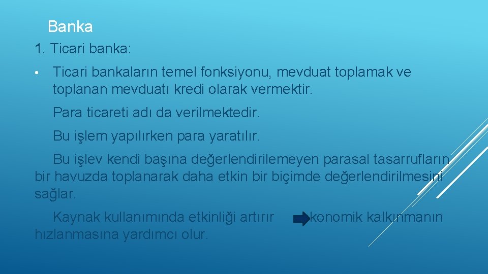 Banka 1. Ticari banka: • Ticari bankaların temel fonksiyonu, mevduat toplamak ve toplanan mevduatı