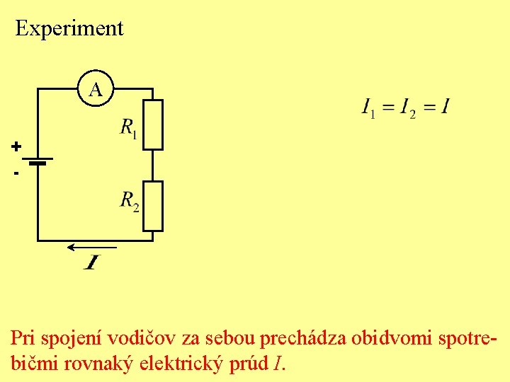 Experiment A + - Pri spojení vodičov za sebou prechádza obidvomi spotrebičmi rovnaký elektrický