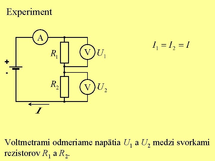 Experiment A + - V V Voltmetrami odmeriame napätia U 1 a U 2