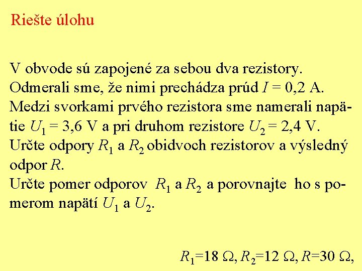 Riešte úlohu V obvode sú zapojené za sebou dva rezistory. Odmerali sme, že nimi