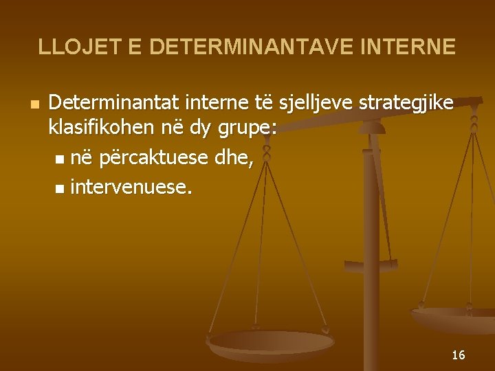 LLOJET E DETERMINANTAVE INTERNE n Determinantat interne të sjelljeve strategjike klasifikohen në dy grupe: