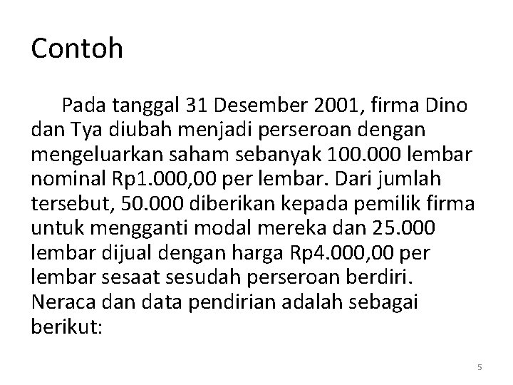 Contoh Pada tanggal 31 Desember 2001, firma Dino dan Tya diubah menjadi perseroan dengan