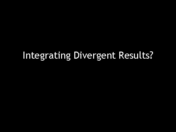 Integrating Divergent Results? 