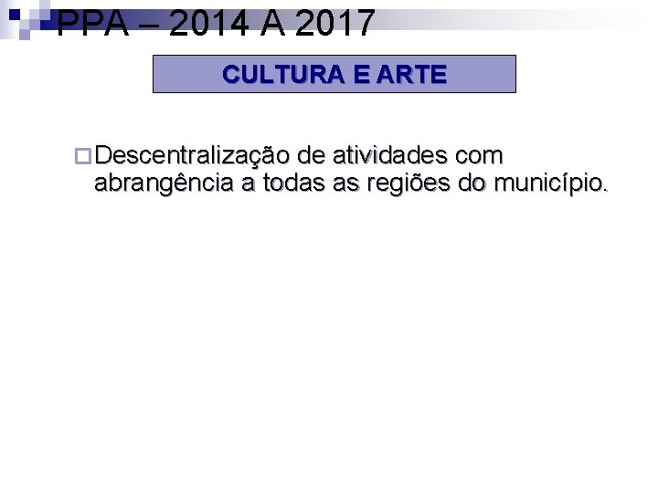 PPA – 2014 A 2017 CULTURA E ARTE ¨ Descentralização de atividades com abrangência