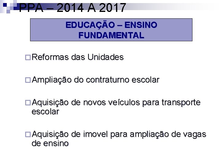 PPA – 2014 A 2017 EDUCAÇÃO – ENSINO FUNDAMENTAL ¨ Reformas das Unidades ¨