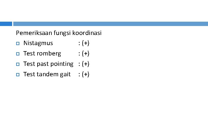 Pemeriksaan fungsi koordinasi Nistagmus : (+) Test romberg : (+) Test past pointing :