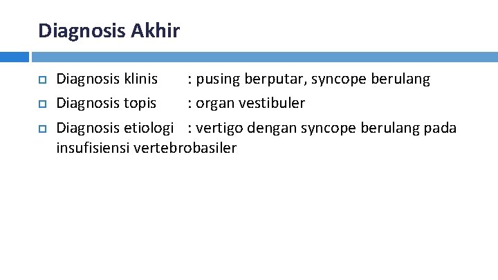 Diagnosis Akhir Diagnosis klinis : pusing berputar, syncope berulang Diagnosis topis : organ vestibuler