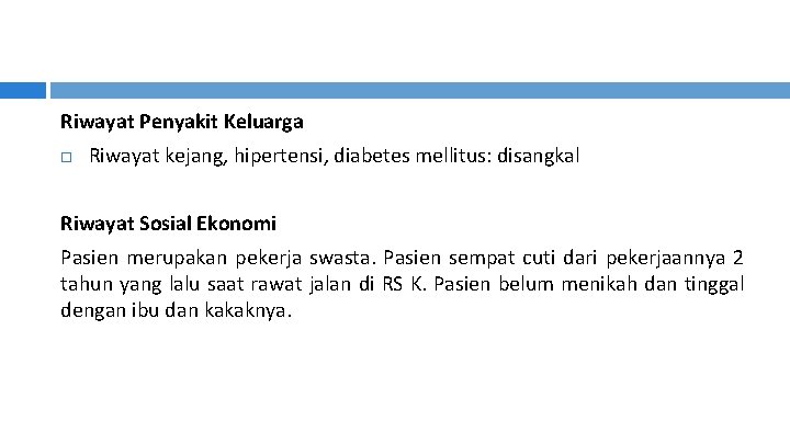 Riwayat Penyakit Keluarga Riwayat kejang, hipertensi, diabetes mellitus: disangkal Riwayat Sosial Ekonomi Pasien merupakan