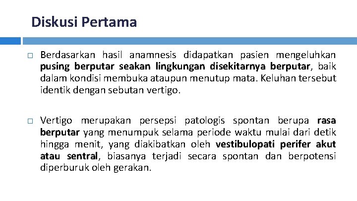 Diskusi Pertama Berdasarkan hasil anamnesis didapatkan pasien mengeluhkan pusing berputar seakan lingkungan disekitarnya berputar,