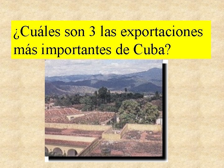 ¿Cuáles son 3 las exportaciones más importantes de Cuba? 