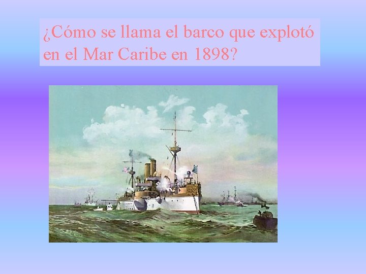 ¿Cómo se llama el barco que explotó en el Mar Caribe en 1898? 