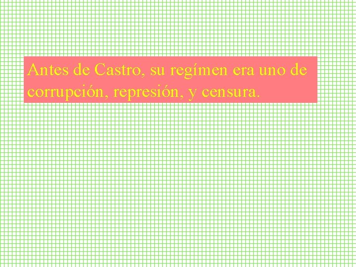 Antes de Castro, su regímen era uno de corrupción, represión, y censura. 