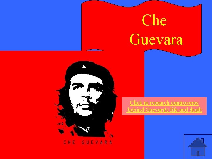 Che Guevara Click to research controversy behind Guevara's life and death 
