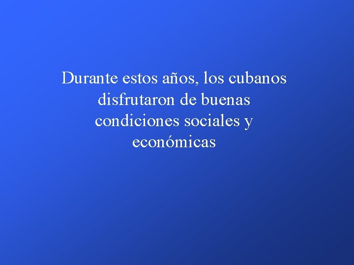 Durante estos años, los cubanos disfrutaron de buenas condiciones sociales y económicas 