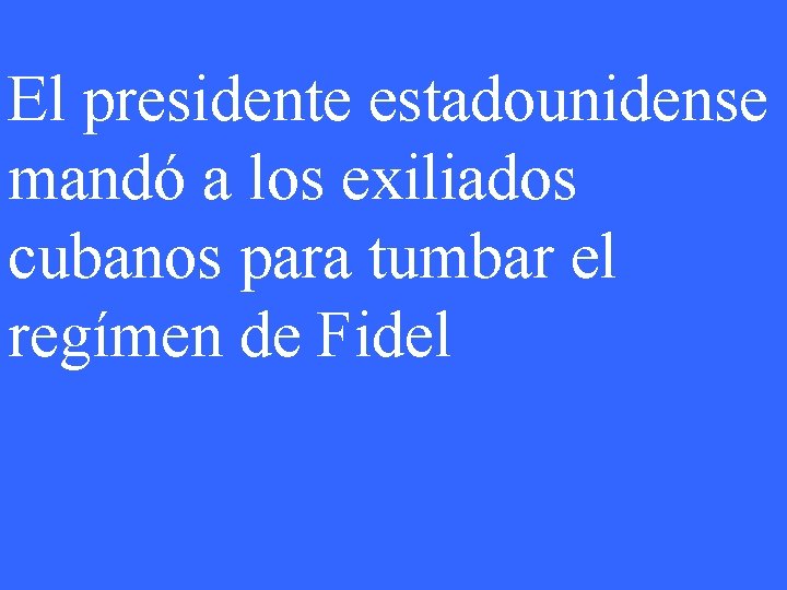 El presidente estadounidense mandó a los exiliados cubanos para tumbar el regímen de Fidel