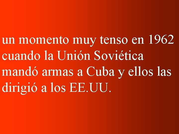 un momento muy tenso en 1962 cuando la Unión Soviética mandó armas a Cuba