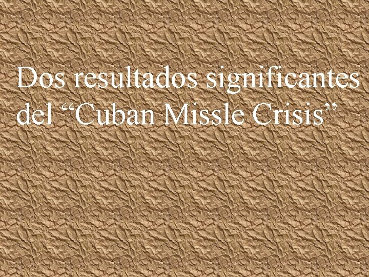 Dos resultados significantes del “Cuban Missle Crisis” 