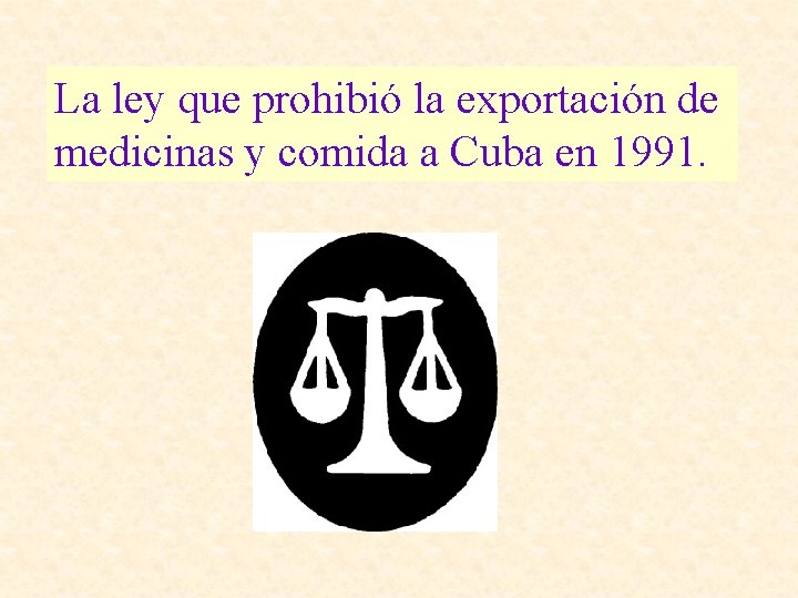 La ley que prohibió la exportación de medicinas y comida a Cuba en 1991.