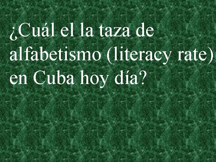 ¿Cuál el la taza de alfabetismo (literacy rate) en Cuba hoy día? 
