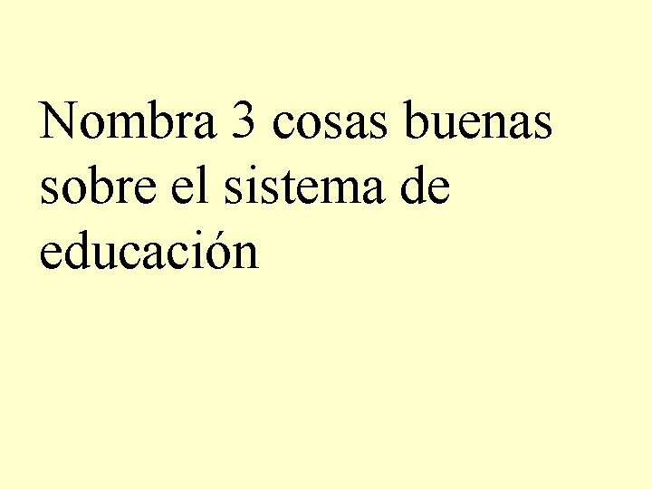 Nombra 3 cosas buenas sobre el sistema de educación 