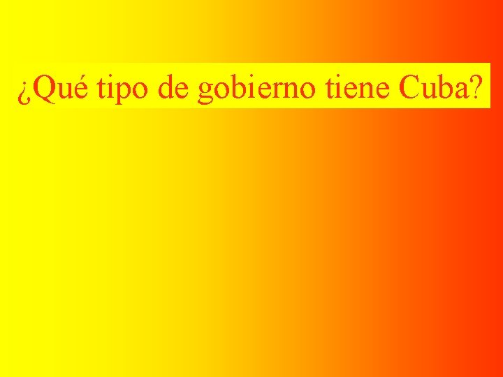 ¿Qué tipo de gobierno tiene Cuba? 