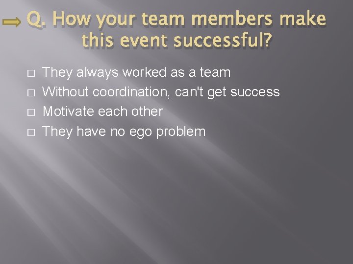 Q. How your team members make this event successful? � � They always worked